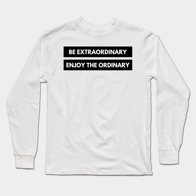 Be Extraordinary, Enjoy the Ordinary. Positive, Motivational and Inspirational Quote. Long Sleeve T-Shirt by That Cheeky Tee